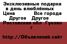 Эксклюзивные подарки в день влюблённых! › Цена ­ 1 580 - Все города Другое » Другое   . Ростовская обл.,Гуково г.